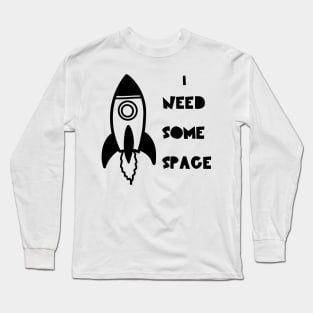 I need Some Space Long Sleeve T-Shirt